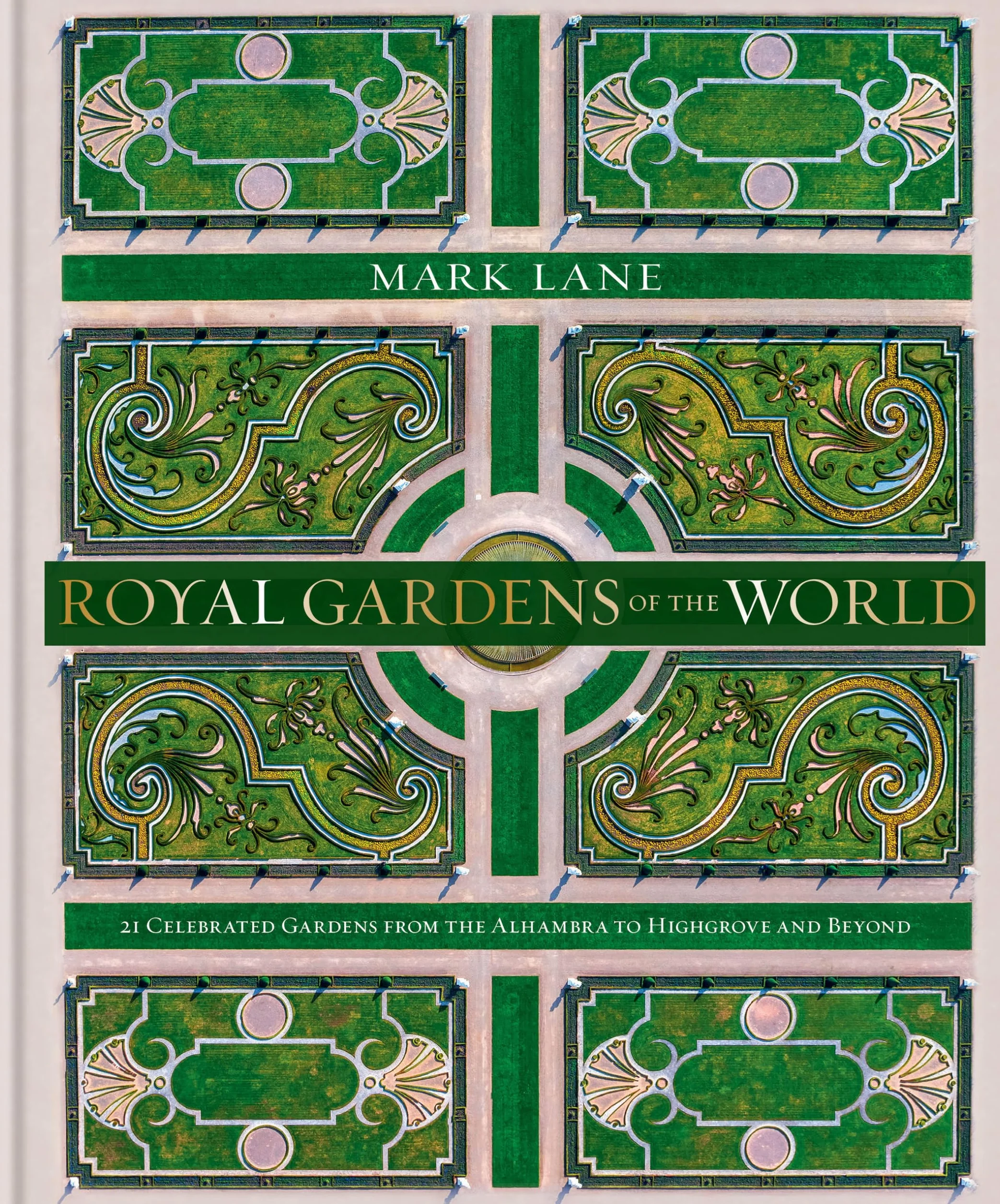 Royal Gardens of the World: 21 Celebrated Gardens from the Alhambra to Highgrove and Beyond