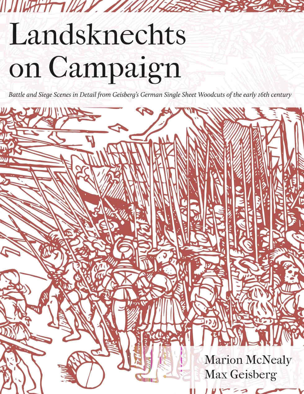 Landsknechts on Campaign: Battle and Siege Scenes in Detail from Geisberg's German Single Sheet Woodcuts: 1