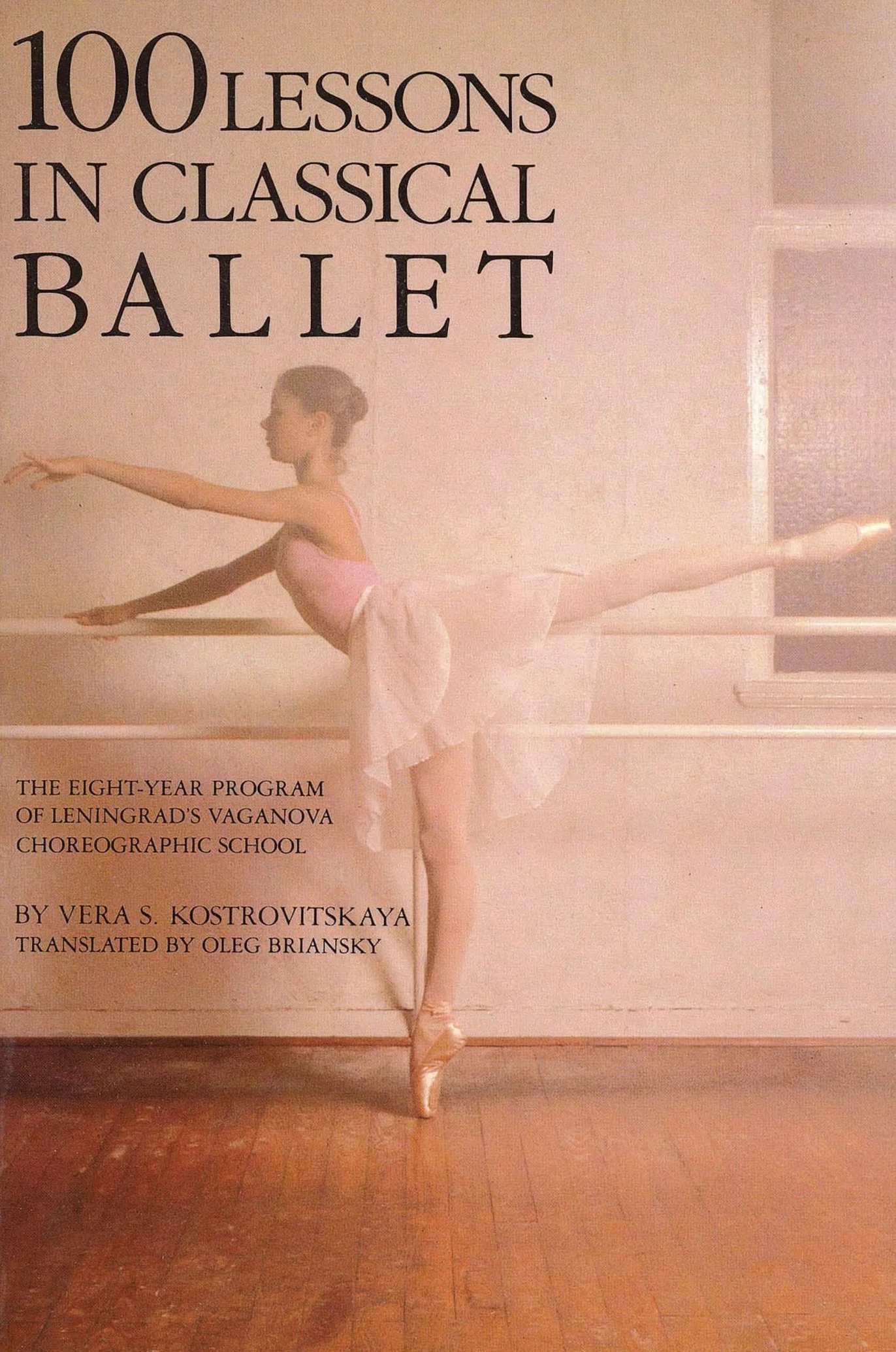 100 Lessons in Classical Ballet: The Eight-Year Program of Leningrad's Vaganova Choreographic School