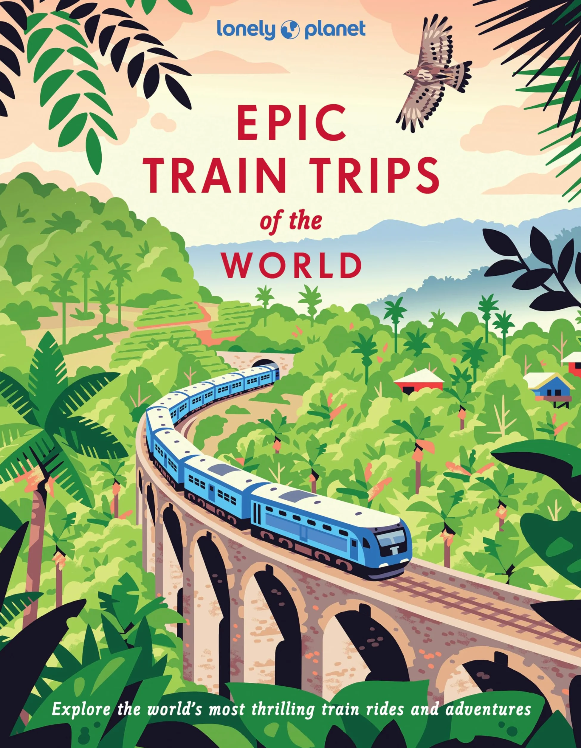 Lonely Planet Epic Train Trips of the World: 200 Extraordinary Journeys by Rail | Travel Planning Tips & Advice | Everyday & Luxury Experiences | Beautiful Photography & Maps