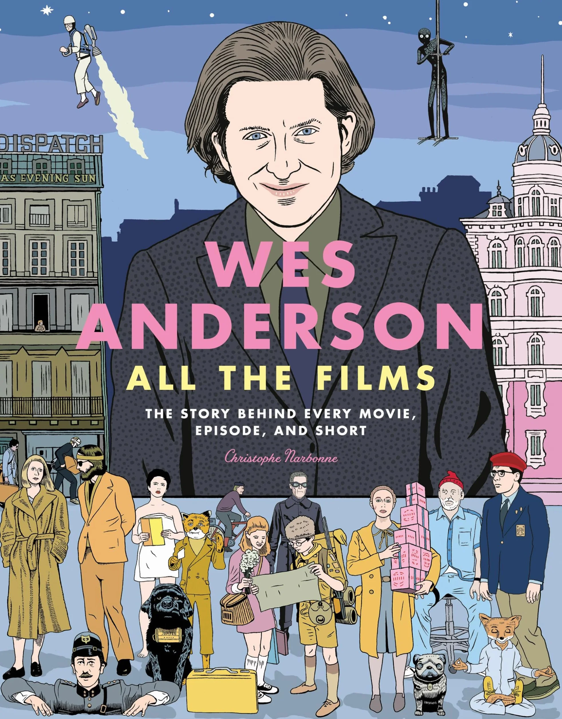 Wes Anderson All the Films: The Story Behind Every Movie, Episode, and Short