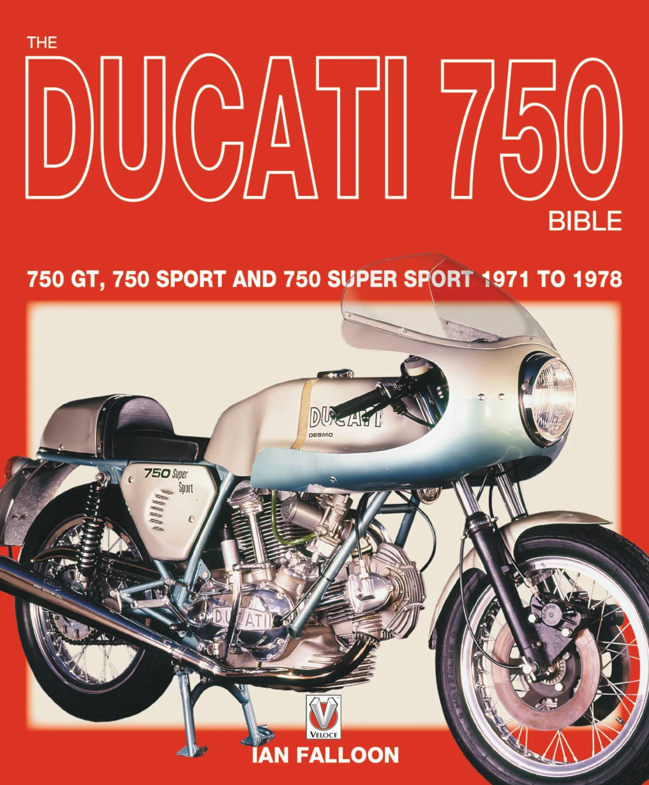 The Ducati 750 Bible: 750 Gt, 750 Sport and 750 Super Sport 1971 to 1978