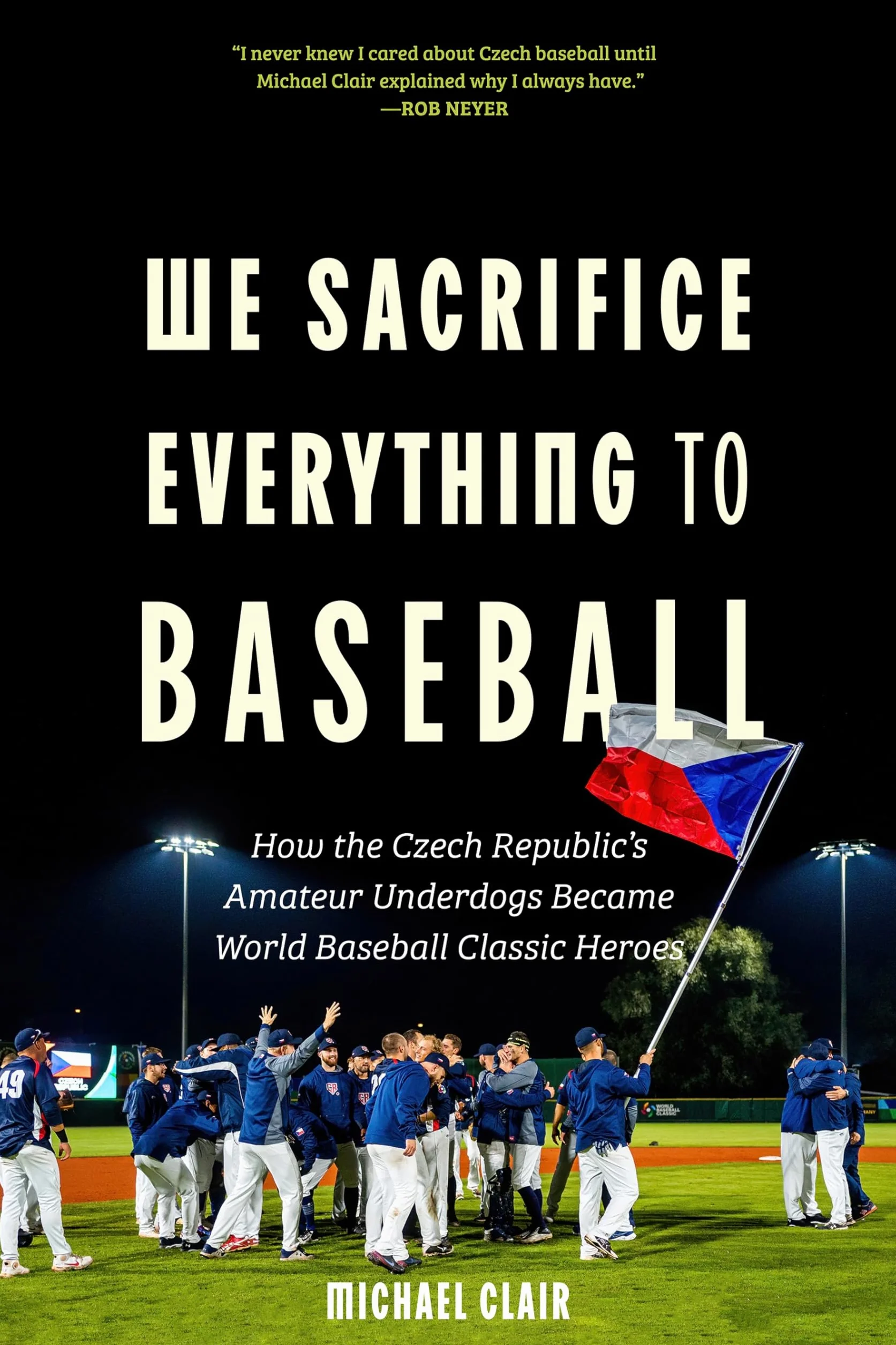 We Sacrifice Everything to Baseball: How the Czech Republic's Amateur Underdogs Became World Baseball Classic Heroes