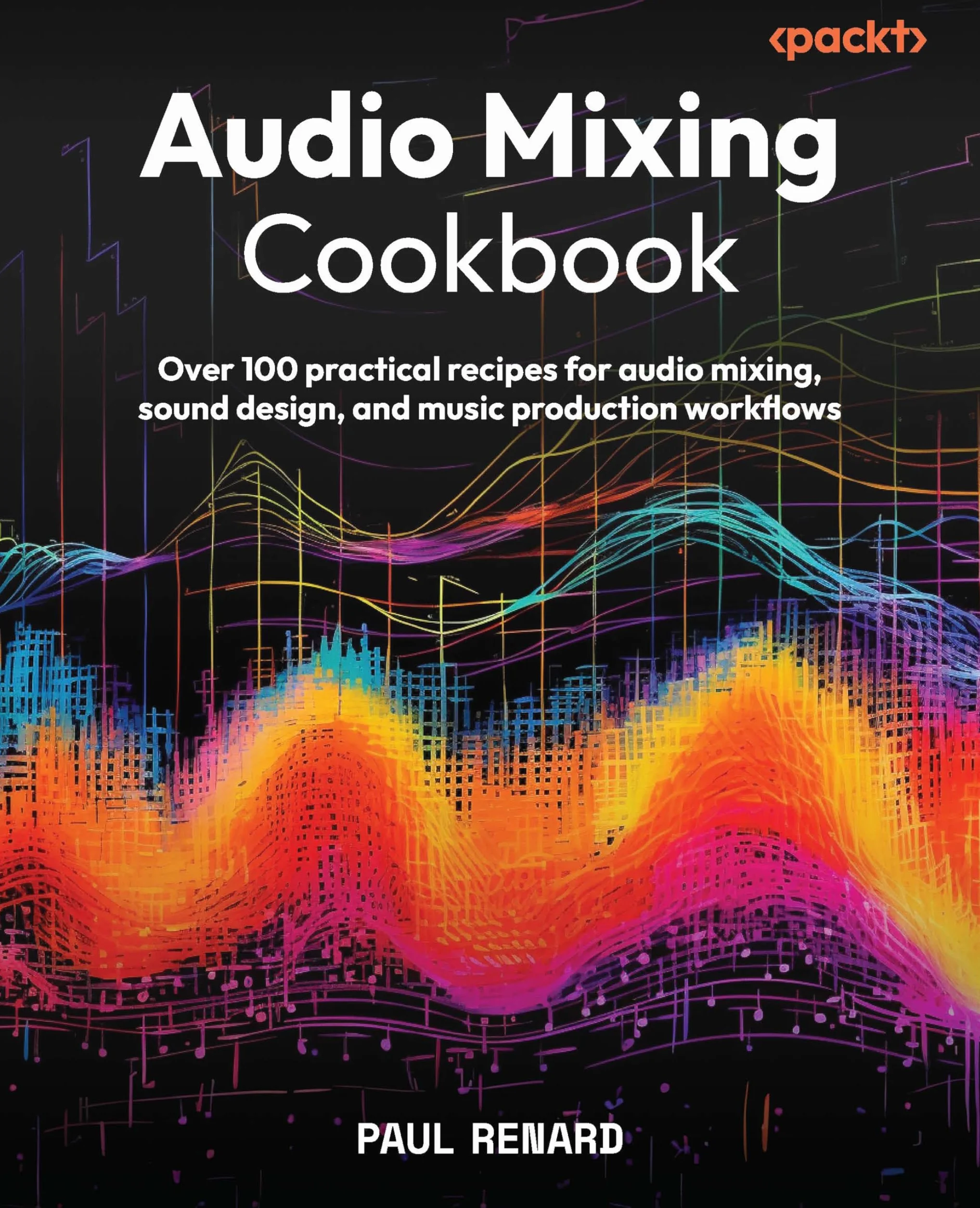 Audio Mixing Cookbook: Over 100 practical recipes for audio mixing, sound design, and music production workflows