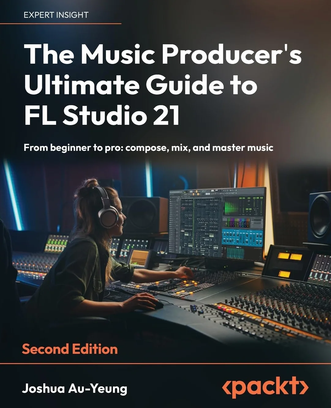 The Music Producer's Ultimate Guide to FL Studio 21: From beginner to pro: compose, mix, and master music