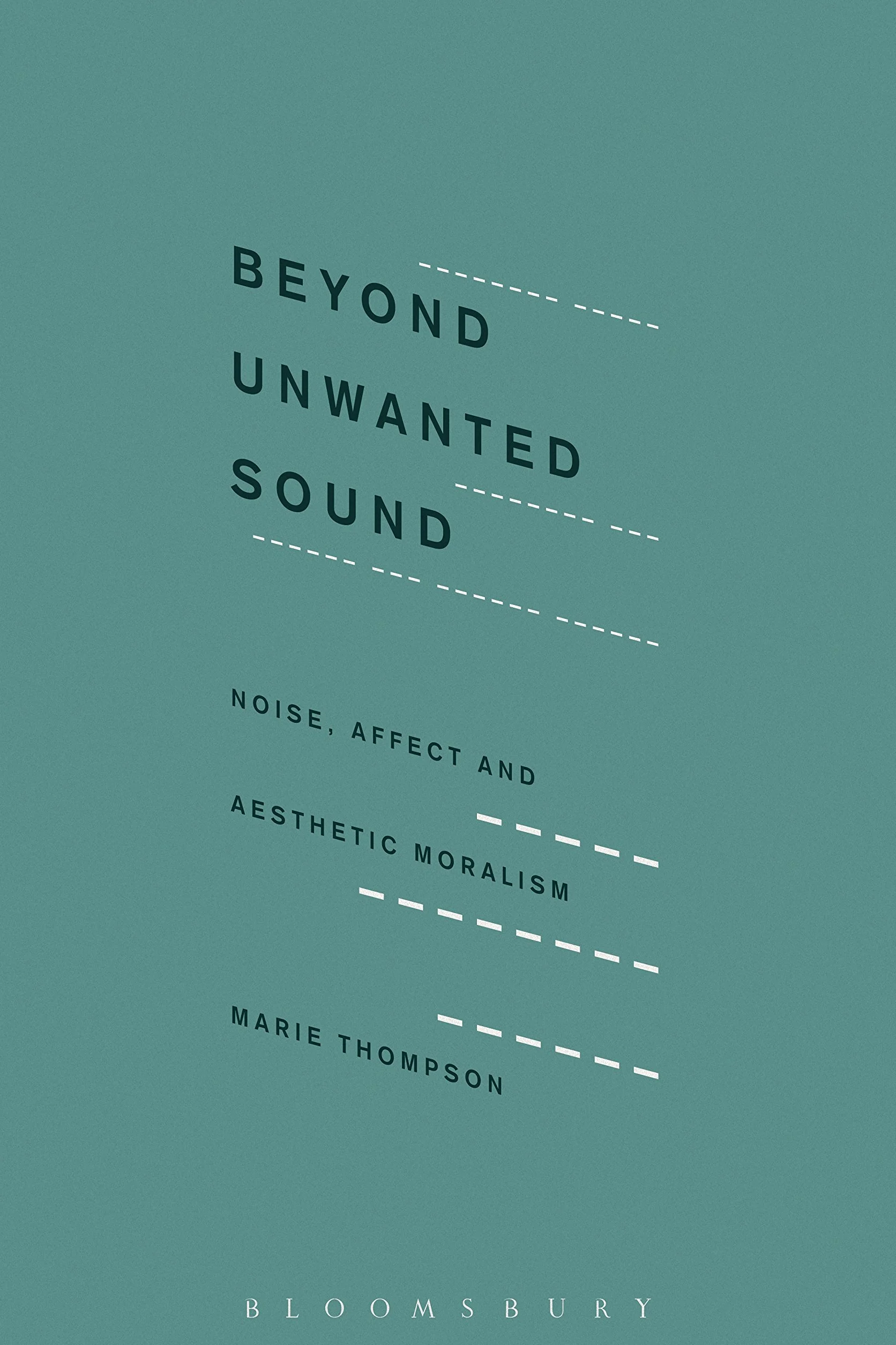 Beyond Unwanted Sound: Noise, Affect and Aesthetic Moralism