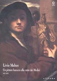 Livio Mehus. Un pittore barocco alla corte dei Medici 1627-1691. Catalogo della mostra. Ediz. illustrata