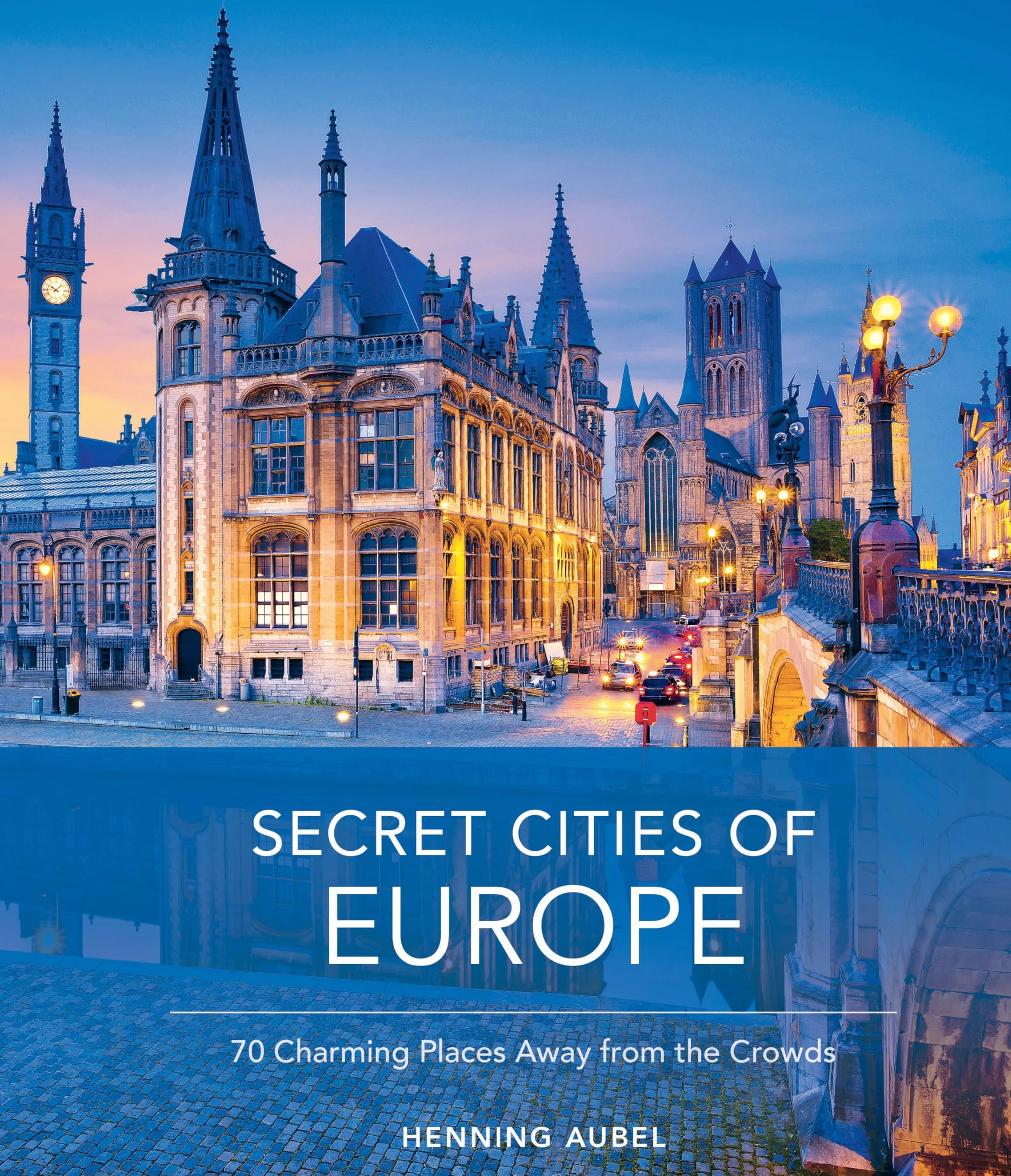 Secret Cities of Europe: 70 Charming Places Away from the Crowds